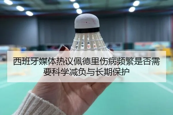 西班牙媒体热议佩德里伤病频繁是否需要科学减负与长期保护