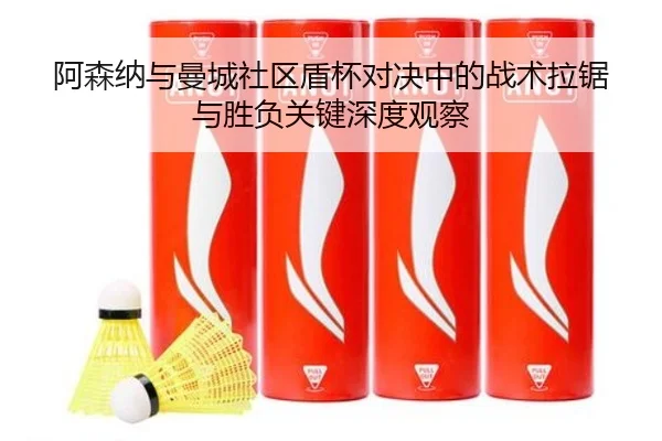 阿森纳与曼城社区盾杯对决中的战术拉锯与胜负关键深度观察